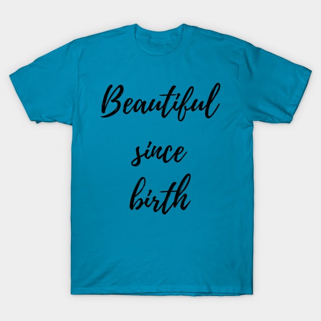 Beautiful Since Birth T-Shirt by Valentin Cristescu